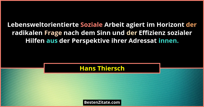 Lebensweltorientierte Soziale Arbeit agiert im Horizont der radikalen Frage nach dem Sinn und der Effizienz sozialer Hilfen aus der Pe... - Hans Thiersch
