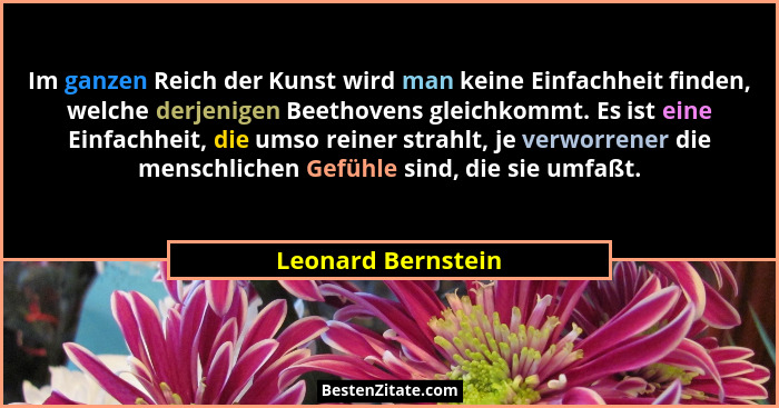 Im ganzen Reich der Kunst wird man keine Einfachheit finden, welche derjenigen Beethovens gleichkommt. Es ist eine Einfachheit, di... - Leonard Bernstein