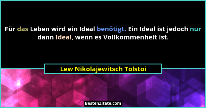 Für das Leben wird ein Ideal benötigt. Ein Ideal ist jedoch nur dann Ideal, wenn es Vollkommenheit ist.... - Lew Nikolajewitsch Tolstoi