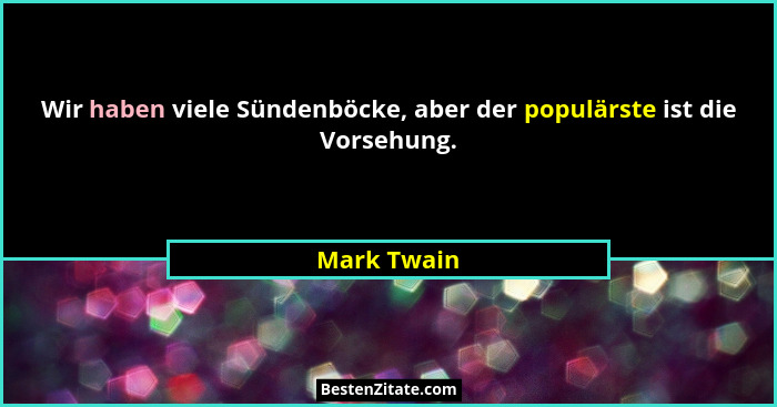 Wir haben viele Sündenböcke, aber der populärste ist die Vorsehung.... - Mark Twain