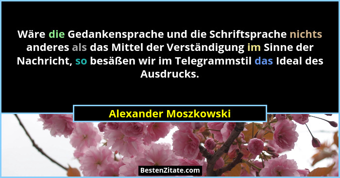 Wäre die Gedankensprache und die Schriftsprache nichts anderes als das Mittel der Verständigung im Sinne der Nachricht, so besä... - Alexander Moszkowski