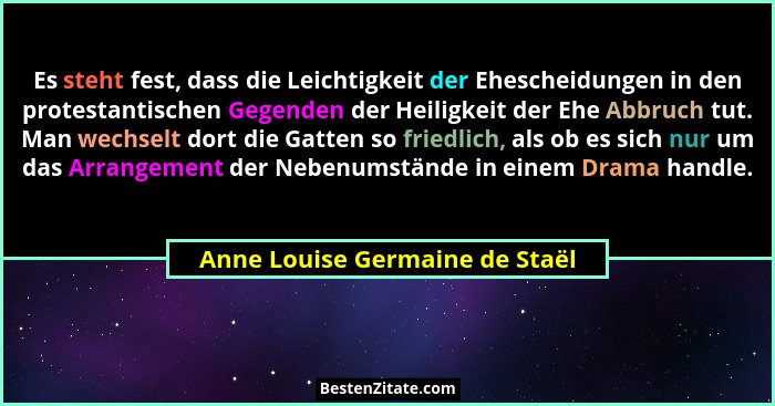 Es steht fest, dass die Leichtigkeit der Ehescheidungen in den protestantischen Gegenden der Heiligkeit der Ehe Abbruc... - Anne Louise Germaine de Staël