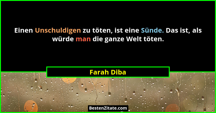Einen Unschuldigen zu töten, ist eine Sünde. Das ist, als würde man die ganze Welt töten.... - Farah Diba