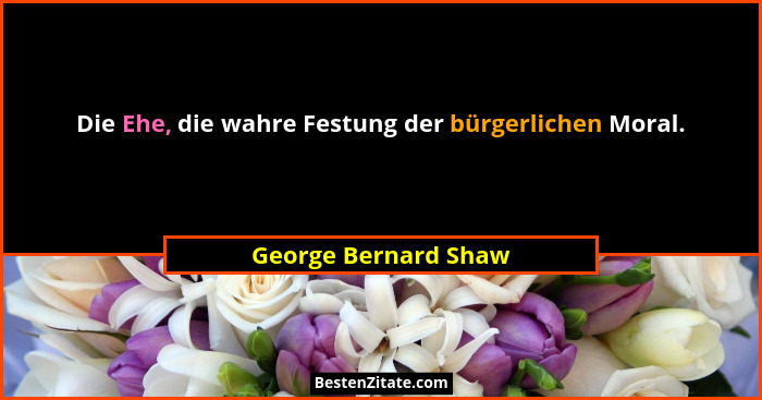 Die Ehe, die wahre Festung der bürgerlichen Moral.... - George Bernard Shaw