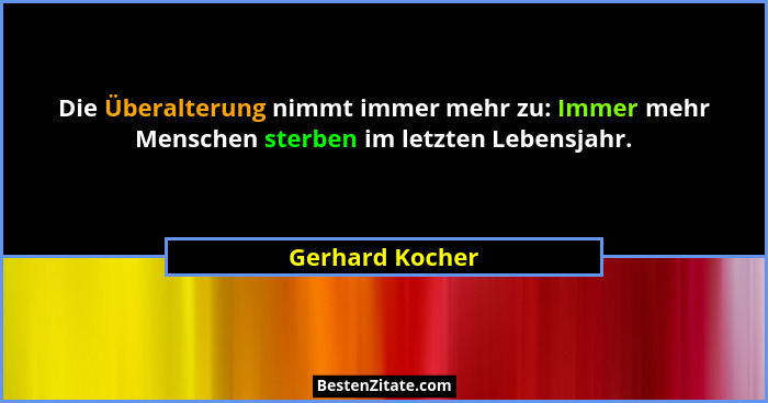 Die Überalterung nimmt immer mehr zu: Immer mehr Menschen sterben im letzten Lebensjahr.... - Gerhard Kocher
