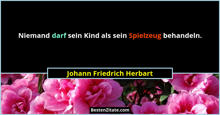 Niemand darf sein Kind als sein Spielzeug behandeln.... - Johann Friedrich Herbart