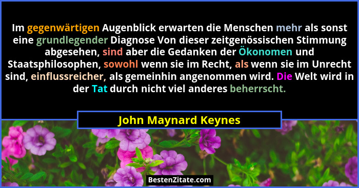 Im gegenwärtigen Augenblick erwarten die Menschen mehr als sonst eine grundlegender Diagnose Von dieser zeitgenössischen Stimmun... - John Maynard Keynes