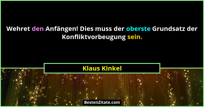 Wehret den Anfängen! Dies muss der oberste Grundsatz der Konfliktvorbeugung sein.... - Klaus Kinkel