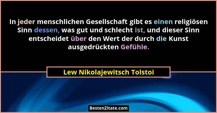 In jeder menschlichen Gesellschaft gibt es einen religiösen Sinn dessen, was gut und schlecht ist, und dieser Sinn entsch... - Lew Nikolajewitsch Tolstoi