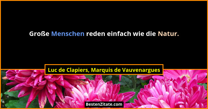 Große Menschen reden einfach wie die Natur.... - Luc de Clapiers, Marquis de Vauvenargues