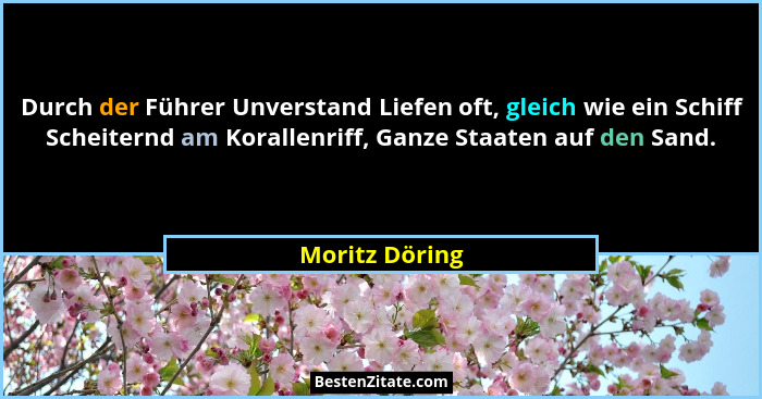 Durch der Führer Unverstand Liefen oft, gleich wie ein Schiff Scheiternd am Korallenriff, Ganze Staaten auf den Sand.... - Moritz Döring