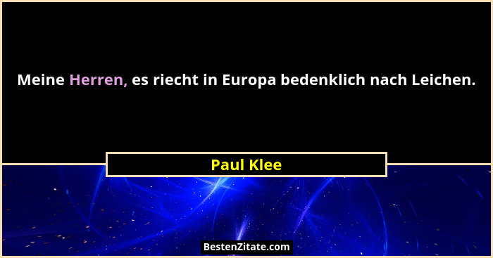 Meine Herren, es riecht in Europa bedenklich nach Leichen.... - Paul Klee