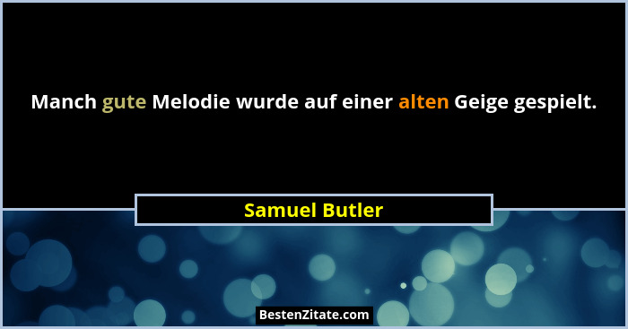 Manch gute Melodie wurde auf einer alten Geige gespielt.... - Samuel Butler