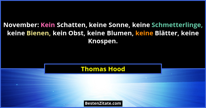 November: Kein Schatten, keine Sonne, keine Schmetterlinge, keine Bienen, kein Obst, keine Blumen, keine Blätter, keine Knospen.... - Thomas Hood