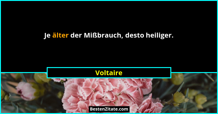 Je älter der Mißbrauch, desto heiliger.... - Voltaire