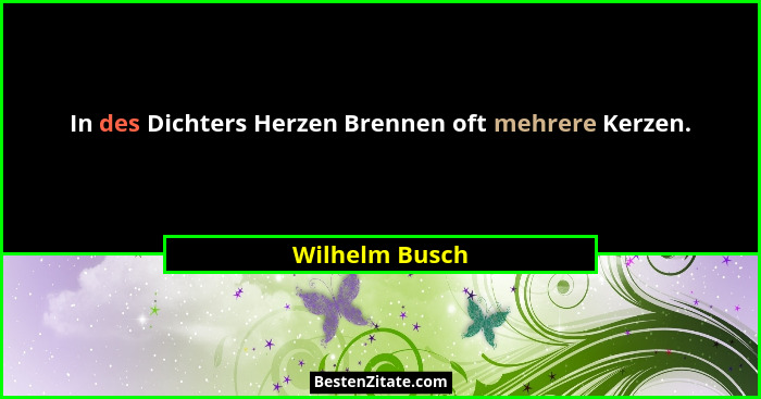 In des Dichters Herzen Brennen oft mehrere Kerzen.... - Wilhelm Busch