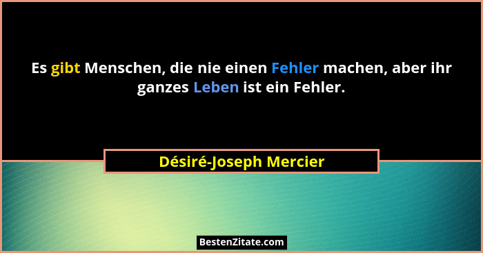 Es gibt Menschen, die nie einen Fehler machen, aber ihr ganzes Leben ist ein Fehler.... - Désiré-Joseph Mercier