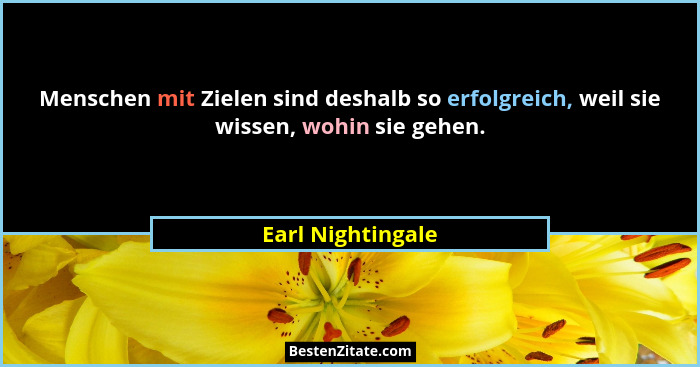 Menschen mit Zielen sind deshalb so erfolgreich, weil sie wissen, wohin sie gehen.... - Earl Nightingale