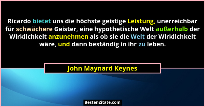 Ricardo bietet uns die höchste geistige Leistung, unerreichbar für schwächere Geister, eine hypothetische Welt außerhalb der Wir... - John Maynard Keynes