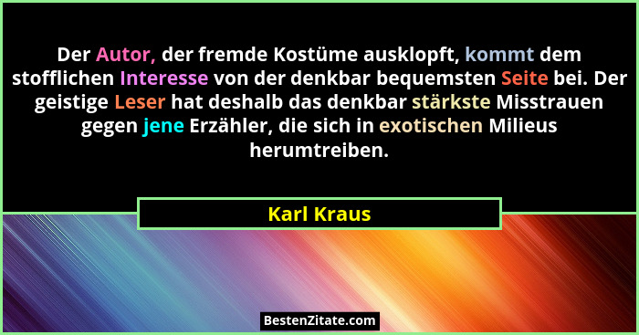 Der Autor, der fremde Kostüme ausklopft, kommt dem stofflichen Interesse von der denkbar bequemsten Seite bei. Der geistige Leser hat des... - Karl Kraus