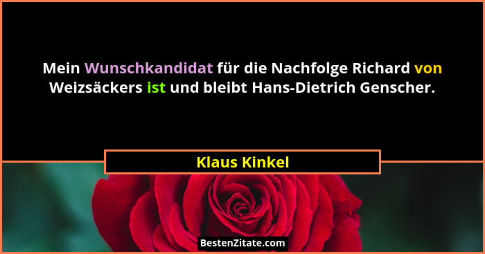 Mein Wunschkandidat für die Nachfolge Richard von Weizsäckers ist und bleibt Hans-Dietrich Genscher.... - Klaus Kinkel