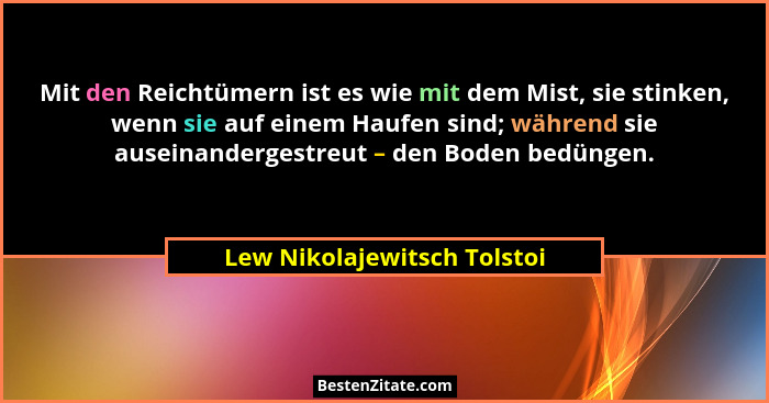 Mit den Reichtümern ist es wie mit dem Mist, sie stinken, wenn sie auf einem Haufen sind; während sie auseinandergestreut... - Lew Nikolajewitsch Tolstoi