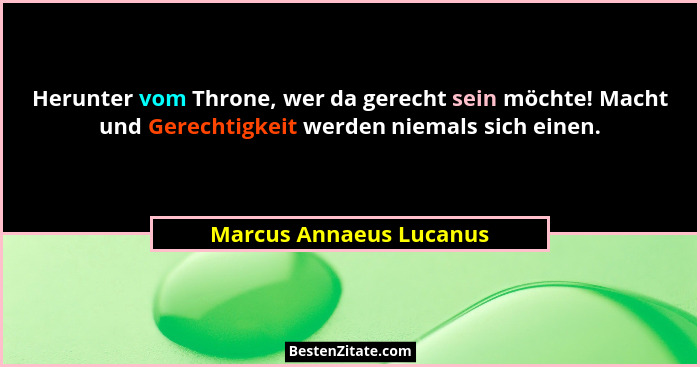 Herunter vom Throne, wer da gerecht sein möchte! Macht und Gerechtigkeit werden niemals sich einen.... - Marcus Annaeus Lucanus