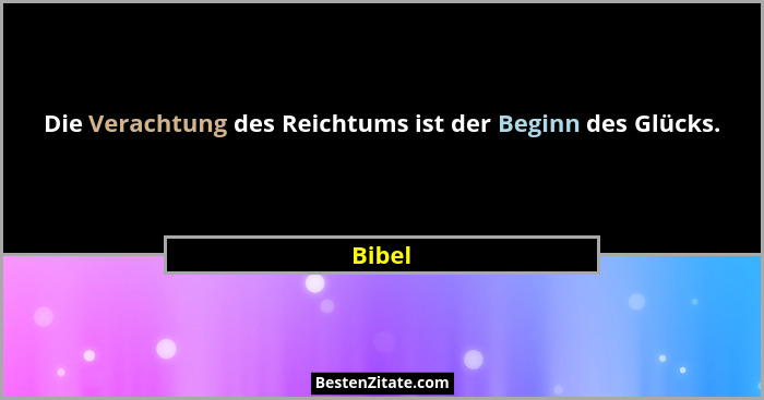 Die Verachtung des Reichtums ist der Beginn des Glücks.... - Bibel