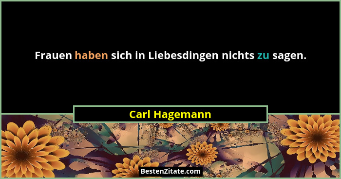 Frauen haben sich in Liebesdingen nichts zu sagen.... - Carl Hagemann