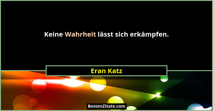 Keine Wahrheit lässt sich erkämpfen.... - Eran Katz