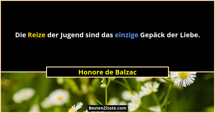 Die Reize der Jugend sind das einzige Gepäck der Liebe.... - Honore de Balzac