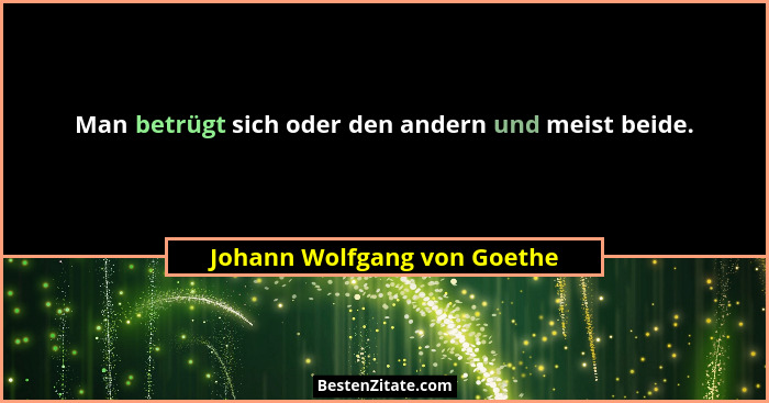 Man betrügt sich oder den andern und meist beide.... - Johann Wolfgang von Goethe