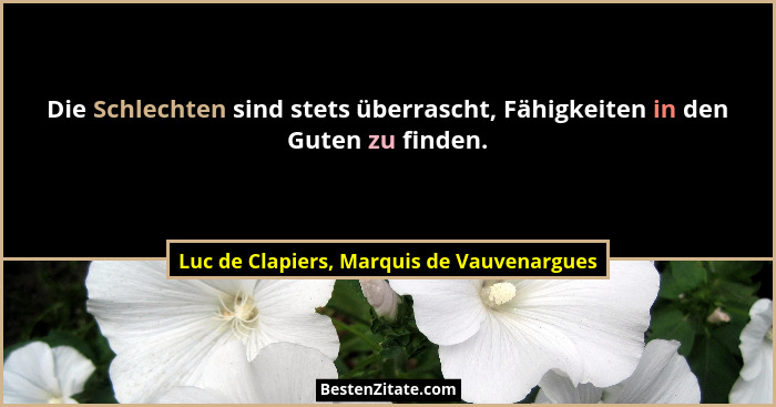 Die Schlechten sind stets überrascht, Fähigkeiten in den Guten zu finden.... - Luc de Clapiers, Marquis de Vauvenargues