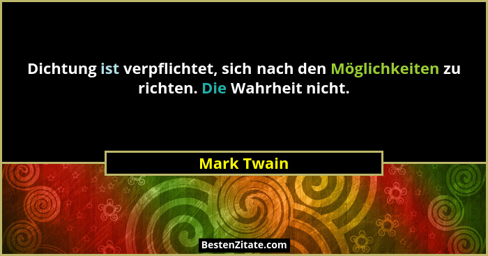 Dichtung ist verpflichtet, sich nach den Möglichkeiten zu richten. Die Wahrheit nicht.... - Mark Twain