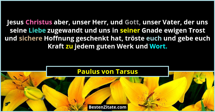 Jesus Christus aber, unser Herr, und Gott, unser Vater, der uns seine Liebe zugewandt und uns in seiner Gnade ewigen Trost und sic... - Paulus von Tarsus