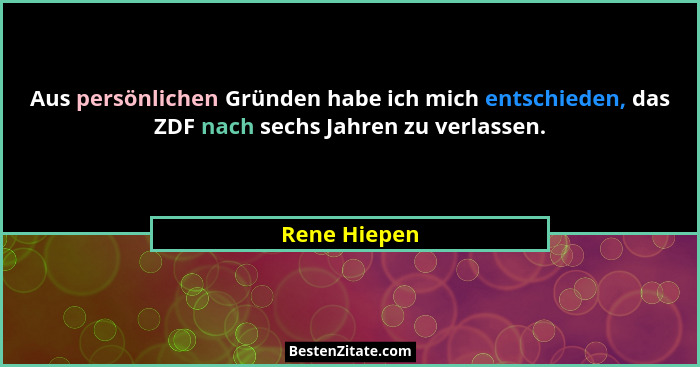 Aus persönlichen Gründen habe ich mich entschieden, das ZDF nach sechs Jahren zu verlassen.... - Rene Hiepen