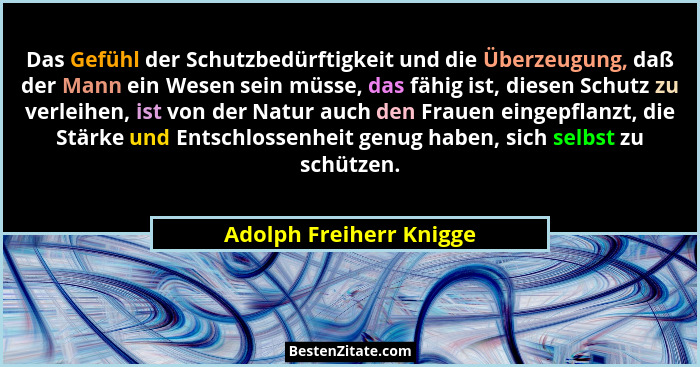Das Gefühl der Schutzbedürftigkeit und die Überzeugung, daß der Mann ein Wesen sein müsse, das fähig ist, diesen Schutz zu ve... - Adolph Freiherr Knigge