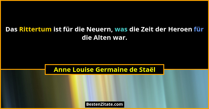 Das Rittertum ist für die Neuern, was die Zeit der Heroen für die Alten war.... - Anne Louise Germaine de Staël