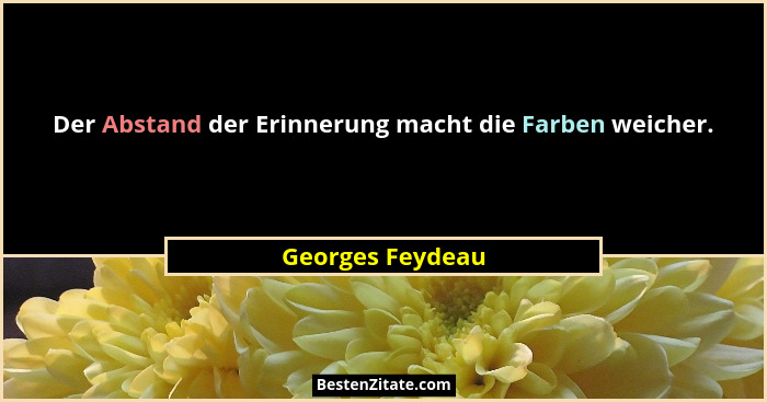 Der Abstand der Erinnerung macht die Farben weicher.... - Georges Feydeau