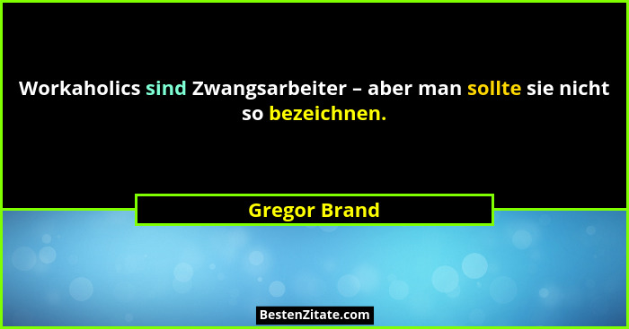 Workaholics sind Zwangsarbeiter – aber man sollte sie nicht so bezeichnen.... - Gregor Brand
