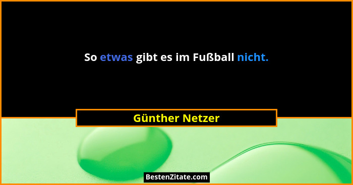 So etwas gibt es im Fußball nicht.... - Günther Netzer