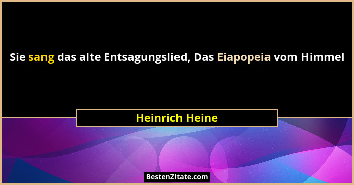 Sie sang das alte Entsagungslied, Das Eiapopeia vom Himmel... - Heinrich Heine