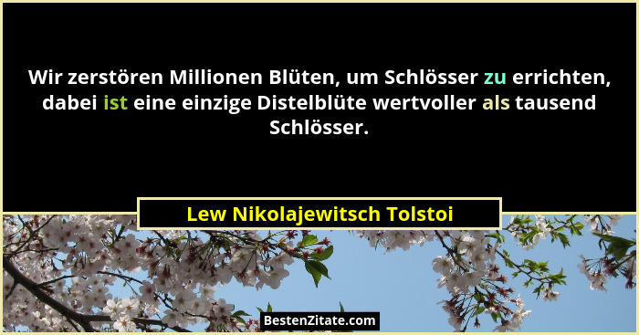 Wir zerstören Millionen Blüten, um Schlösser zu errichten, dabei ist eine einzige Distelblüte wertvoller als tausend Schl... - Lew Nikolajewitsch Tolstoi
