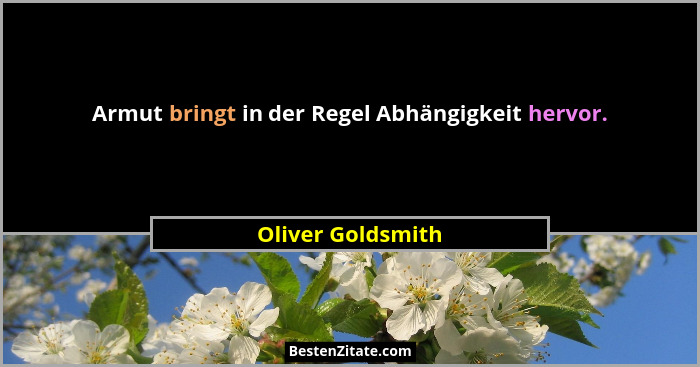 Armut bringt in der Regel Abhängigkeit hervor.... - Oliver Goldsmith