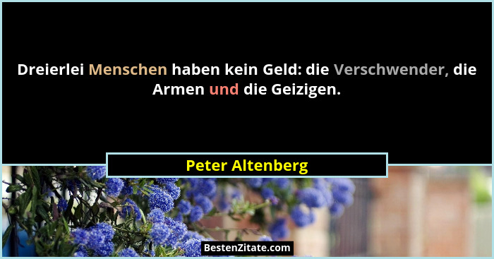Dreierlei Menschen haben kein Geld: die Verschwender, die Armen und die Geizigen.... - Peter Altenberg