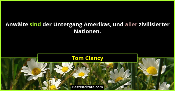 Anwälte sind der Untergang Amerikas, und aller zivilisierter Nationen.... - Tom Clancy