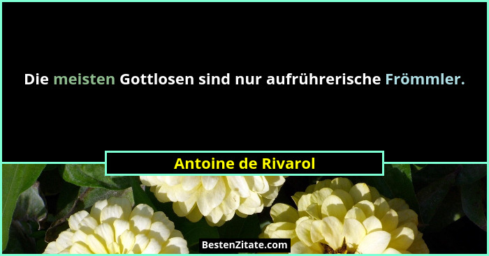 Die meisten Gottlosen sind nur aufrührerische Frömmler.... - Antoine de Rivarol