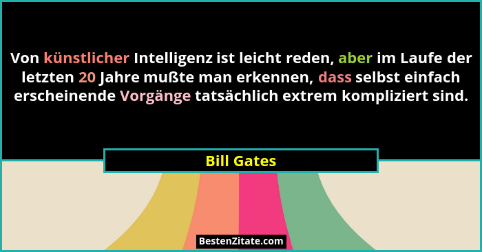 Von künstlicher Intelligenz ist leicht reden, aber im Laufe der letzten 20 Jahre mußte man erkennen, dass selbst einfach erscheinende Vor... - Bill Gates