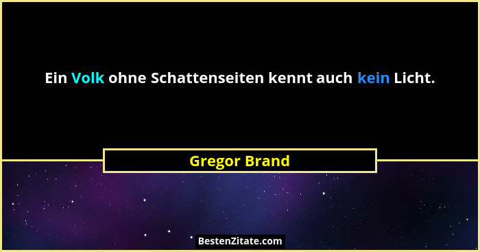 Ein Volk ohne Schattenseiten kennt auch kein Licht.... - Gregor Brand