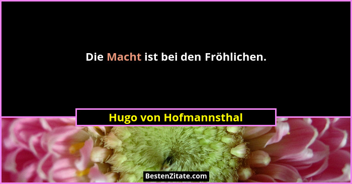 Die Macht ist bei den Fröhlichen.... - Hugo von Hofmannsthal